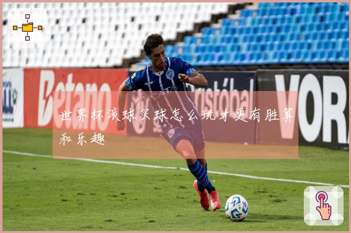世界杯滚球买球怎么玩才更有胜算和乐趣